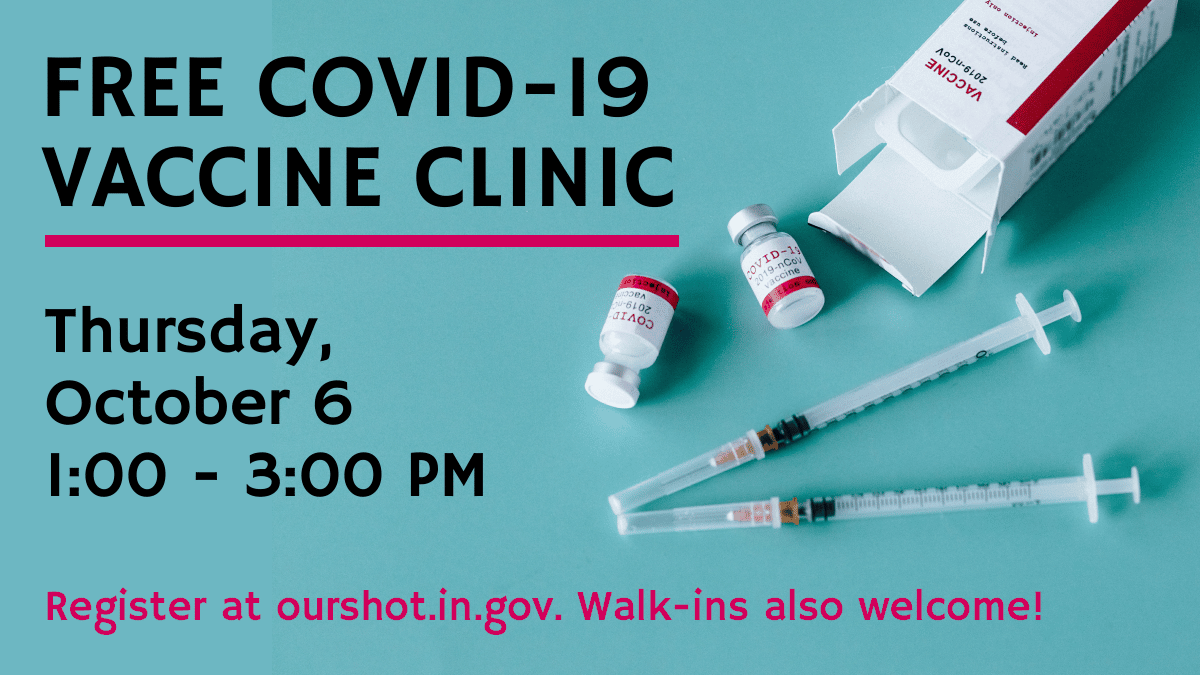 Covid-19 vaccine clinic, Thursday, October 6, 1:00 - 3:00 pm. Register at ourshot.in.gov. Walk-ins are welcome