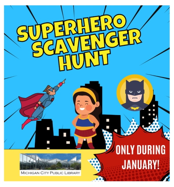 Superhero Scavenger Hunt - Save the day by finding all 4 of the hiding superheroes in Youth Services during January! The heroes move each week so come back to collect them all! Only during January.