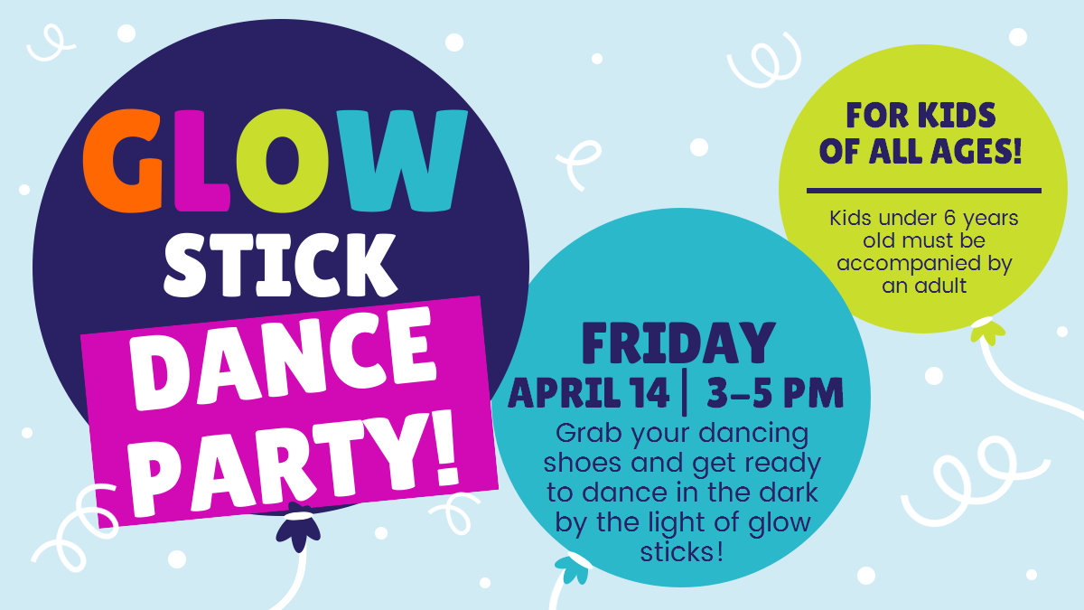 Glow Stick Dance Party, Friday, April 14, 3-5 pm, for kids of all ages