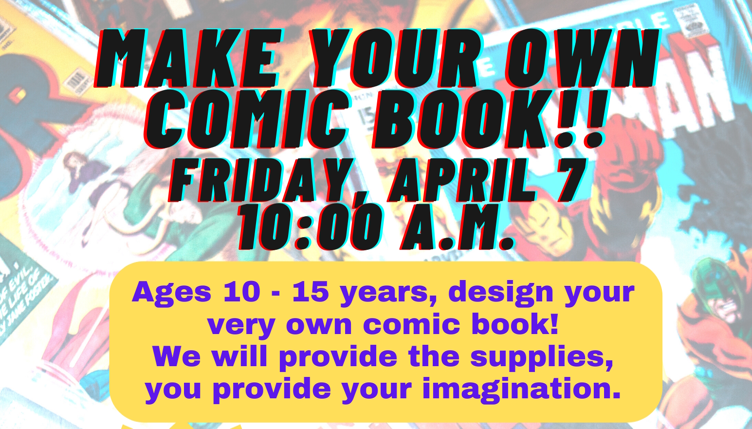 Make Your Own Comic Book! Friday, April 7 10:00 am For ages 10-15 years. Design your very own comic book! We will provide the supplies; you provide your imagination. Supplies are limited! Registration is required. Please call Youth Services at 219-873-3045 to sign up.