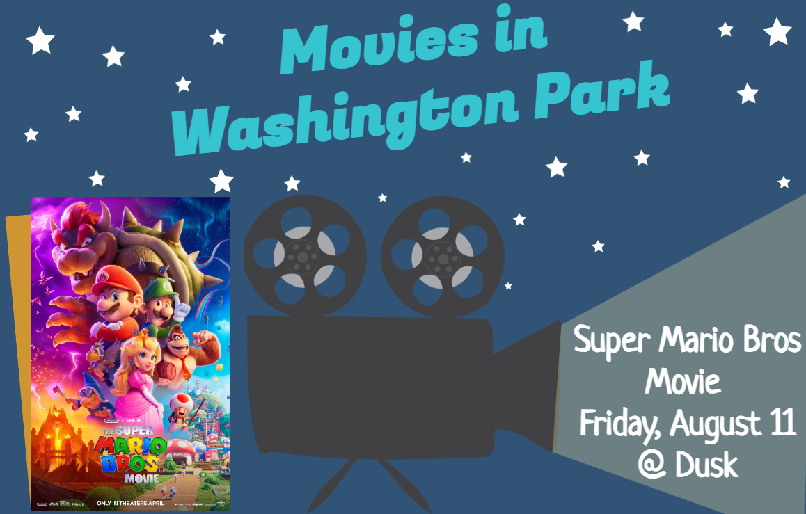 Movies in Washington Park: Super Mario Bros Movie. Friday, August 11 at dusk