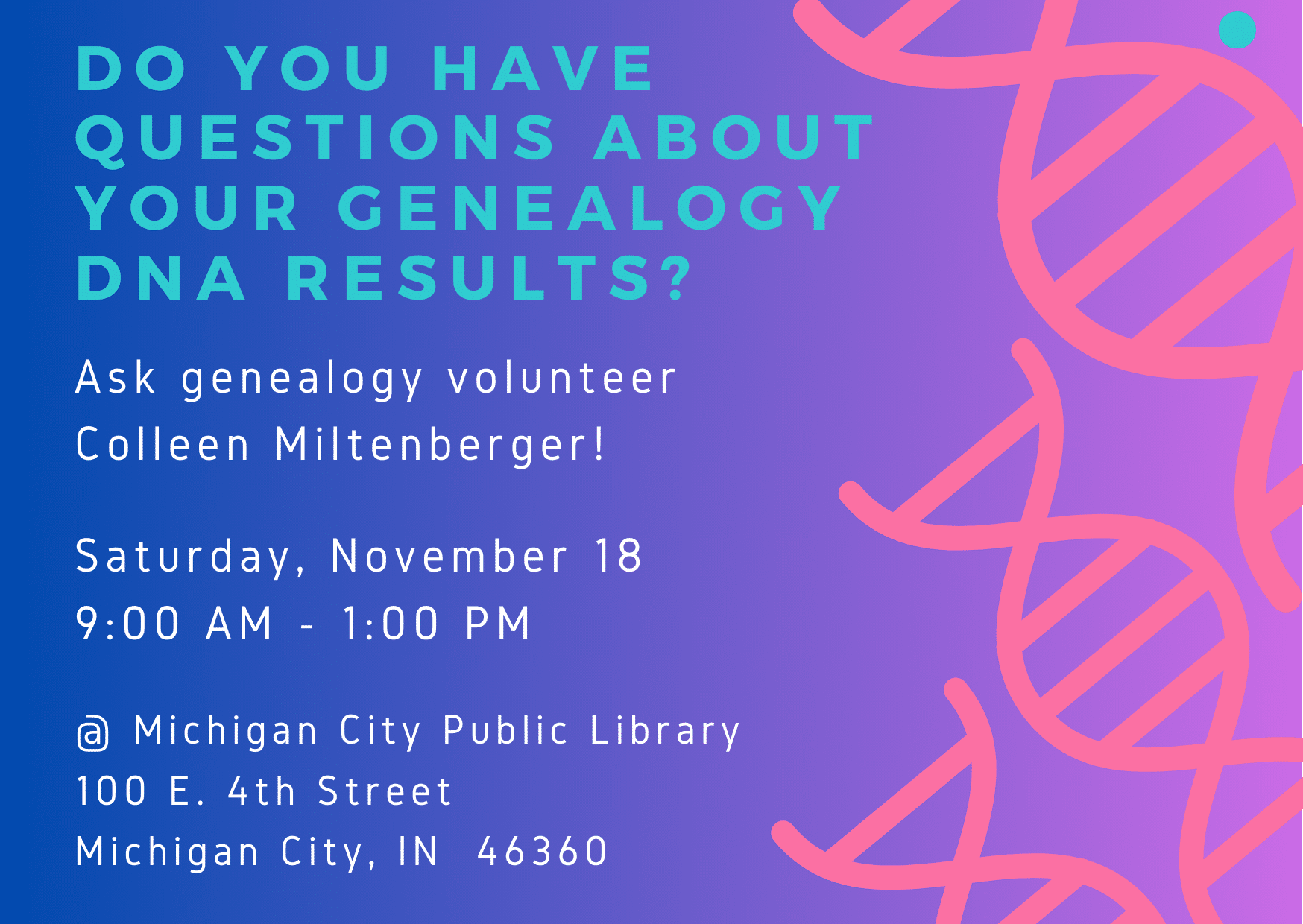 Do you have questions about your genealogy DNA results? Ask genealogy volunteer Colleen Miltenberger! Saturday, November 18, 9:00 am - 1:00 pm