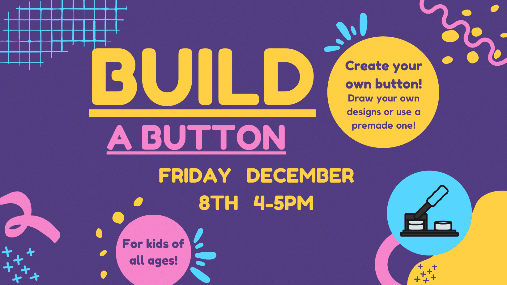 Build a Button, Friday, December 9, 4:00 pm, for kids of all ages