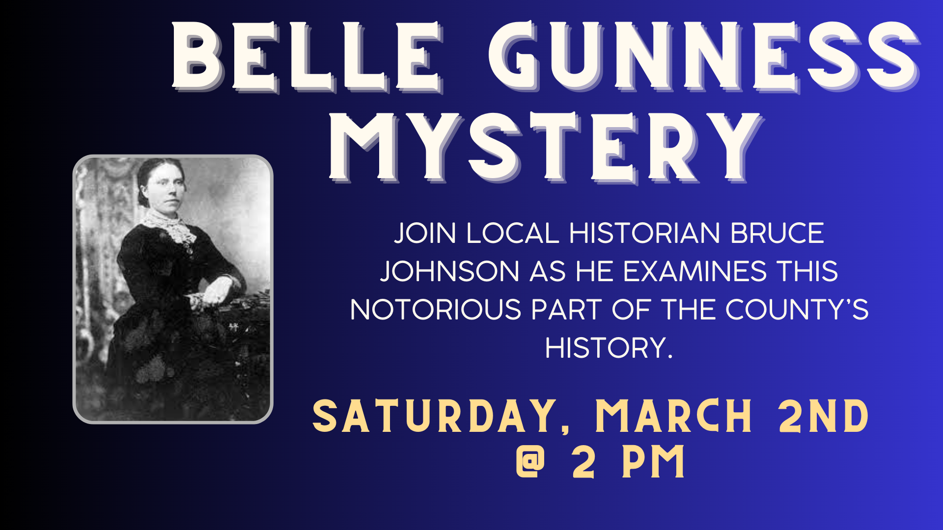 Belle Gunness Mystery, Saturday, March 2 at 2:00 pm