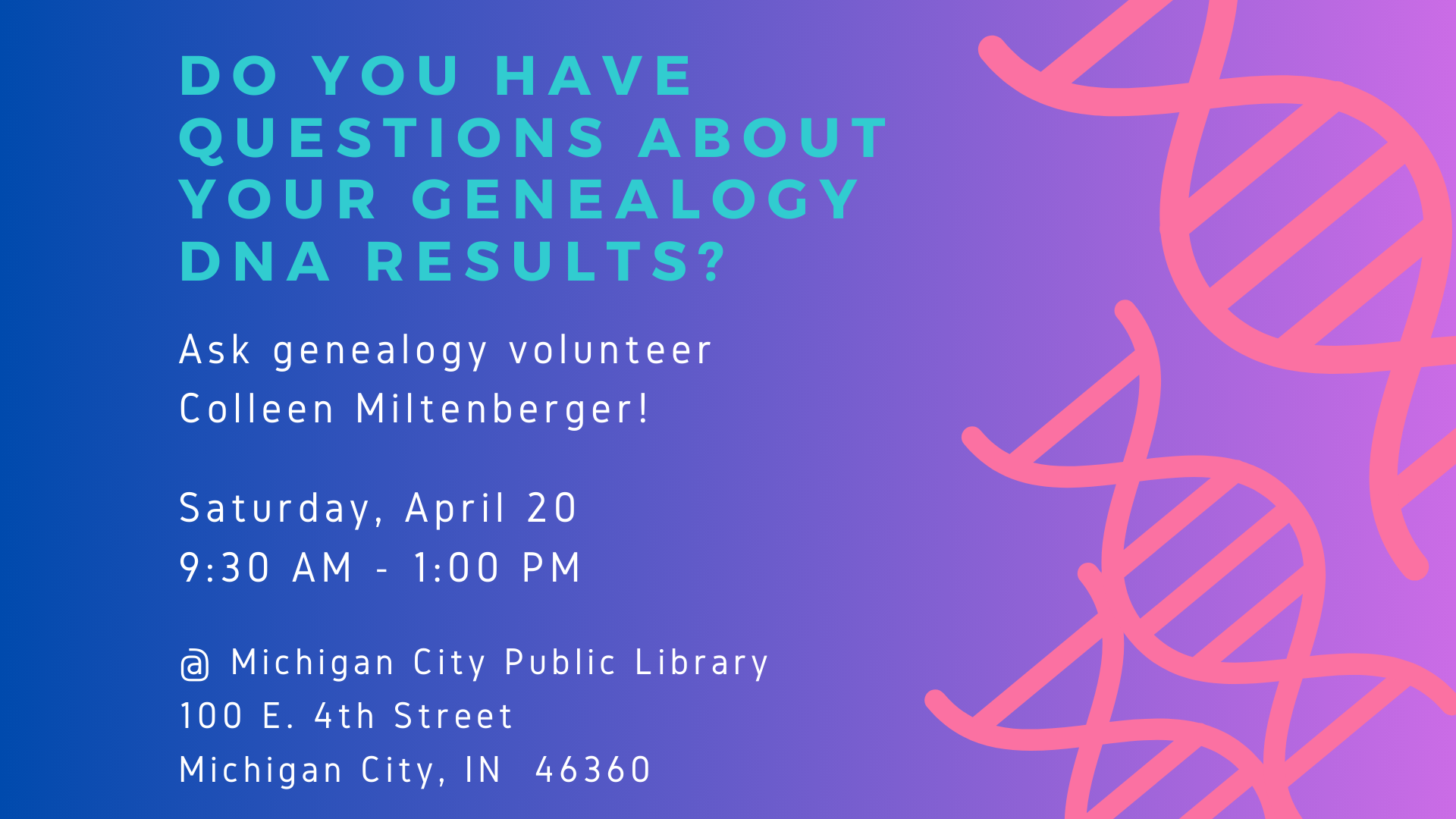 Do you have questions about your genealogy DNA results? Ask genealogy volunteer Colleen Miltenberger. Saturday, April 20, 9:30 am - 1 pm. at Michigan City Public Library