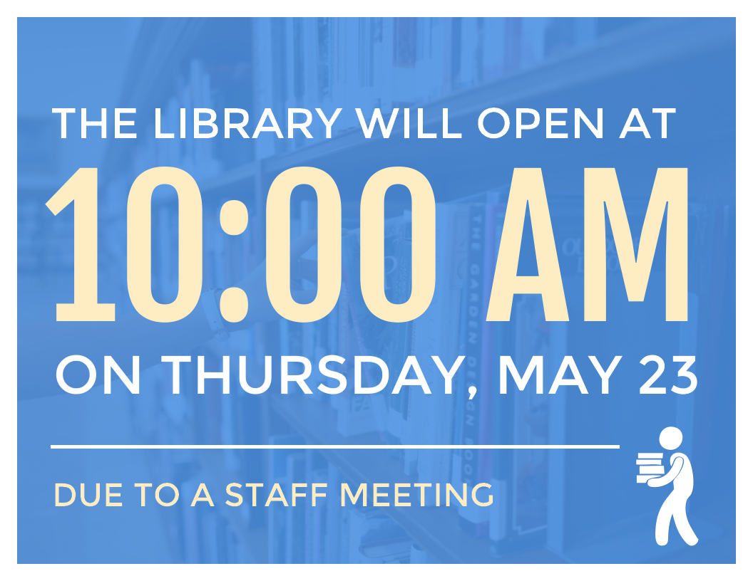 The Library Will Open at 10:00 AM on Thursday, May 23 due to a staff meeting